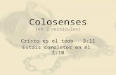 Colosenses (en 2 versículos) Cristo es el todo 3:11 Estáis completos en él 2:10.