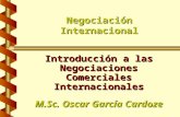 Negociación Internacional Introducción a las Negociaciones Comerciales Internacionales M.Sc. Oscar García Cardoze ogarciac.spaces.live.com.