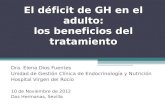 El déficit de GH en el adulto: los beneficios del tratamiento Dra. Elena Dios Fuentes Unidad de Gestión Clínica de Endocrinología y Nutrición Hospital.