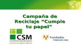 Campaña de Reciclaje Cumple tu papel. Campaña de Reciclaje Cumple tu papel CSM – Fundación para el Desarrollo Solidario Fundades En el mes de febrero.