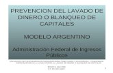 1 PREVENCION DEL LAVADO DE DINERO O BLANQUEO DE CAPITALES MODELO ARGENTINO Administración Federal de Ingresos Públicos ENCUENTRO DE FUNCIONARIOS DE ORGANIZACIONES.
