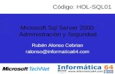 Rubén Alonso Cebrian ralonso@informatica64.com Microsoft Sql Server 2000: Administración y Seguridad Código: HOL-SQL01.