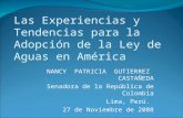 Las Experiencias y Tendencias para la Adopción de la Ley de Aguas en América NANCY PATRICIA GUTIERREZ CASTAÑEDA Senadora de la República de Colombia Lima,