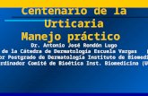 Centenario de la Urticaria Manejo práctico Dr. Antonio José Rondón Lugo Jefe de la Cátedra de Dermatología Escuela Vargas (UCV) Director Postgrado de Dermatología.