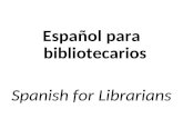 Español para bibliotecarios Spanish for Librarians.