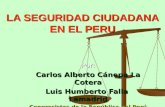 LA SEGURIDAD CIUDADANA EN EL PERU Por: Carlos Alberto Cánepa La Cotera Luis Humberto Falla Lamadrid Congresistas de la República del Perú