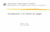 UNIVERSIDAD COMPLUTENSE DE MADRID D epartamento de Fundamentos del Análisis Económico I Introducción a la teoría de juegos Rafael Salas abril de 2010.