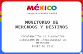 MONITOREO DE MERCADOS Y DESTINOS COORDINACIÓN DE PLANEACIÓN DIRECCIÓN DE INTELIGENCIA DE MERCADOS ENERO DE 2012.