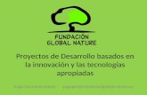 Proyectos de Desarrollo basados en la innovación y las tecnologías apropiadas Yago García-Enríquez yagogel@fundacionglobalnature.es.