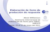 Elaboración de ítems de producción de respuesta Alexis Williamson Seminario internacional de elaboración de ítems para TERCE, UNESCO Bogotá, 25 al 27 de.