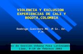 VIOLENCIA Y EXCLUSION EXPERIENCIAS DE CALI Y BOGOTA,COLOMBIA Rodrigo Guerrero MD, M Sc. Dr. P.H. Curso de Gestión Urbana Para Latinoamérica Lima, 9-19.