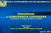 SEGURIDAD y CONVIVENCIA CIUDADANA -Experiencias y enfoque del BID en la región- Mario Marcel Gerente Sector de Capacidad Institucional y Finanzas Junio.