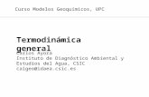 Termodinámica general Carlos Ayora Instituto de Diagnóstico Ambiental y Estudios del Agua, CSIC caigeo@idaea.csic.es Curso Modelos Geoquímicos, UPC.