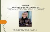 LECTURE TEACHING ABOUT LIFE IN SCHOOLS ENSEÑANDO ACERCA DE LA VIDA EN LAS ESCUELAS Dr. Peter Lawrence McLaren.
