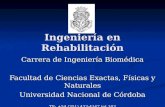 Ingeniería en Rehabilitación Carrera de Ingeniería Biomédica Facultad de Ciencias Exactas, Físicas y Naturales Universidad Nacional de Córdoba TE: +54.