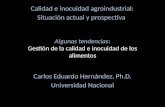 Algunas tendencias: Gestión de la calidad e inocuidad de los alimentos Carlos Eduardo Hernández, Ph.D. Universidad Nacional Calidad e inocuidad agroindustrial: