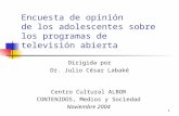 1 Encuesta de opinión de los adolescentes sobre los programas de televisión abierta Centro Cultural ALBOR CONTENIDOS, Medios y Sociedad Noviembre 2004.