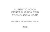 AUTENTICACIÓN CENTRALIZADA CON TECNOLOGÍA LDAP ANDRES HOLGUIN CORAL 2002.
