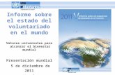 Informe sobre el estado del voluntariado en el mundo Valores universales para alcanzar el bienestar mundial Presentación mundial 5 de diciembre de 2011.