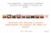 Estatuto del Desarme y planes municipales de control de armas en Brasil Foro Regional: Seguridad Ciudadana, Política de Drogas y Control de Armas 06 e.