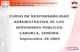 Dirección General de Responsabilidades y Situación Patrimonial CURSO DE RESPONSABILIDAD ADMINISTRATIVA DE LOS SERVIDORES PÚBLICOS. CABORCA, SONORA. Septiembre.