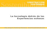 Sostenibilidad CONSTRUCCION SOSTENIBLE La tecnología detrás de las Experiencias exitosas Arq. Jorge A. Ramírez Fonseca bioclima@hotmail.com.