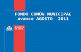 FONDO COMÚN MUNICIPAL avance AGOSTO 2011. El Fondo Común Municipal está definido por la Constitución Política de la República (Art. 122) como un mecanismo.