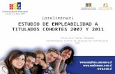 Priscilla Torres Ahumada Coordinadora Centro de Desarrollo Profesional USM ESTUDIO DE EMPLEABILIDAD A TITULADOS COHORTES 2007 Y 2011 (preliminar)