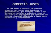 COMERCIO JUSTO Es una forma alternativa de comercio promovida por varias organizaciones no gubernamentales, por naciones unidas y por movimientos sociales.