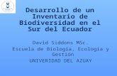 Desarrollo de un Inventario de Biodiversidad en el Sur del Ecuador David Siddons MSc. Escuela de Biología, Ecología y Gestión UNIVERIDAD DEL AZUAY.