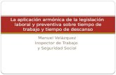 Manuel Velázquez Inspector de Trabajo y Seguridad Social La aplicación armónica de la legislación laboral y preventiva sobre tiempo de trabajo y tiempo.