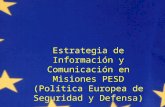Communicating ESDP Civcom 22 septembre 2008 Estrategia de Información y Comunicación en Misiones PESD (Política Europea de Seguridad y Defensa)