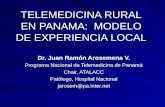 TELEMEDICINA RURAL EN PANAMA: MODELO DE EXPERIENCIA LOCAL Dr. Juan Ramón Arosemena V. Programa Nacional de Telemedicina de Panamá Chair, ATALACC Patólogo,