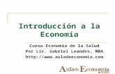 Introducción a la Economía Curso Economía de la Salud Por Lic. Gabriel Leandro, MBA .