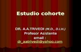 Estudio cohorte DR. A.A.TRIVEDI (M.D., D.I.H.) Profesor Asistente email : dr_aatrivedi@yahoo.com dr_aatrivedi@yahoo.com.