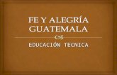 EDUCACIÓN TECNICA. Fe y Alegría llega a Guatemala en el año de 1976, con el objetivo de convertirse en un Movimiento de Educación Popular y Promoción.