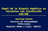 Papel de la Biopsia Hepática en Pacientes con Coinfección VIH/VHC Santiago Moreno Servicio de Enfermedades Infecciosas Hospital Ramón y Cajal. Madrid.