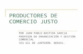 PRODUCTORES DE COMERCIO JUSTO POR JUAN PABLO BASTIDA GARCíA PROFESOR DE ORGANIZACIÓN Y GESTIÓN COMERCIAL IES GIL DE JUNTERÓN. BENIEL.