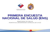 PRIMERA ENCUESTA NACIONAL DE SALUD (ENS) MINISTERIO DE SALUD PONTIFICIA UNIVERSIDAD CATÓLICA DE CHILE.