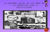 LA REFORMA SOCIAL DE LOS AÑOS 40 Y SU EXPRESION LEGAL E INSTITUCIONAL.