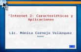Internet 2: Características y Aplicaciones Lic. Mónica Cornejo Velázquez Autor.