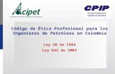 Código de Ética Profesional para los Ingenieros de Petróleos en Colombia Ley 20 de 1984 Ley 842 de 2003.