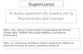 El Auto-examen de mama en la Prevención del Cáncer 1 Supercurso MSc. Dra. Nancy Costa Castro, Especialista de Primer Grado MGI, Máster Educación Médica.