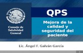 Mejora de la calidad y seguridad del paciente Lic. Ángel F. Galván García 1 QPS.