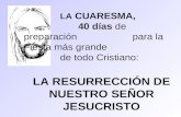 LA CUARESMA, 40 días de preparación para la Fiesta más grande de todo Cristiano: LA RESURRECCIÓN DE NUESTRO SEÑOR JESUCRISTO.