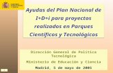 1 Ayudas del Plan Nacional de I+D+i para proyectos realizados en Parques Científicos y Tecnológicos Dirección General de Política Tecnológica Ministerio.