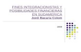 FINES INTEGRACIONISTAS Y POSIBILIDADES FINANCIERAS EN SUDAMERICA Jordi Bacaria Colom 2009.