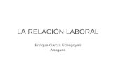 LA RELACIÓN LABORAL Enrique García Echegoyen Abogado.
