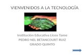VIENVENIDOS A LA TECNOLOGÍA Institución Educativa Liceo Tame PEDRO NEL BETANCOURT RUIZ GRADO QUINTO.