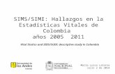 SIMS/SIMI: Hallazgos en la Estadísticas Vitales de Colombia años 2005 2011 María Luisa Latorre Julio 2 de 2014 Vital Statics and SIDS/SUDI: descriptive.